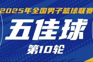 NBL常規(guī)賽第10輪五佳球：劉俊文半場(chǎng)秒傳 格洛弗心領(lǐng)神會(huì)空接暴扣