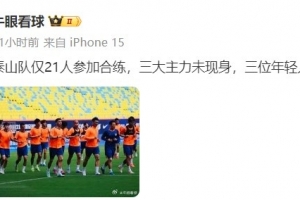 記者報泰山適應(yīng)場地訓(xùn)練情況：僅21人參加合練，三大主力未現(xiàn)身