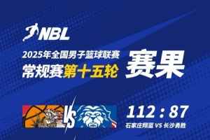 ??NBL戰(zhàn)報-石家莊翔藍(lán)大勝長沙勇勝 江西鯨裕清酒不敵合肥狂風(fēng)